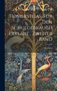 Homers Ilias. Fur Den Schulgebrauch Erklart, Zweiter Band