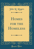 Homes for the Homeless (Classic Reprint)