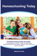 Homeschooling Today Homeschooling Guide Includes: Homeschooling Curriculum, Online Homeschooling, Programs, Benefits & Advantages, Statistics, Facts, Resources, Courses, and More