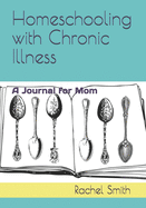 Homeschooling with Chronic Illness: A Journal for Mom