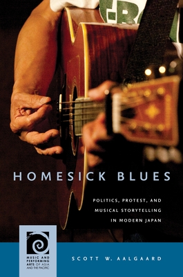 Homesick Blues: Politics, Protest, and Musical Storytelling in Modern Japan - Aalgaard, Scott W.