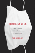 Homesickness: Culture, Contagion, and National Transformation in Modern China