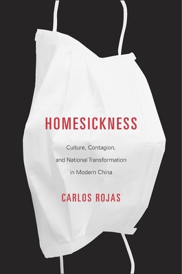 Homesickness: Culture, Contagion, and National Transformation in Modern China - Rojas, Carlos