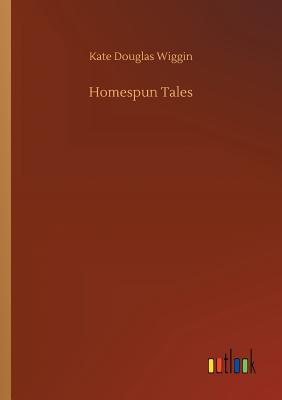 Homespun Tales - Wiggin, Kate Douglas