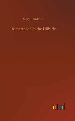 Homestead On the Hillside - Holmes, Mary J