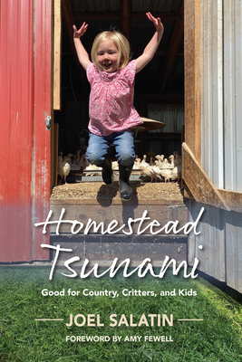 Homestead Tsunami: Good for Country, Critters, and Kids - Salatin, Joel, and Fewell, Amy (Foreword by)