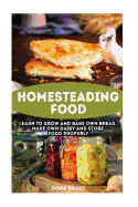 Homesteading Food: Learn to Grow and Bake Own Bread, Make Own Dairy and Store Food Properly: (Ketogenic Bread, Cheesemaking, Canning)