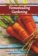 Homesteading Gardening 6 in 1: 6 Books on How to Grow Organic Fruits and Vegetables on a Small Area