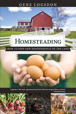 Homesteading: How to Find New Independence on the Land - Gene, Logsdon