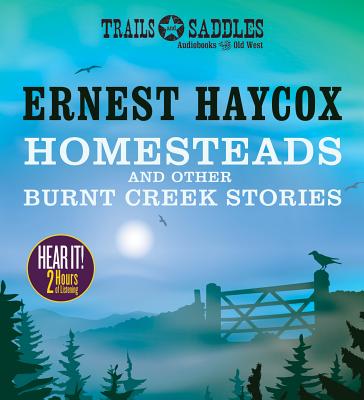 Homesteads and Other Burnt Creek Stories - Haycox, Ernest, and Scott, Michael (Read by), and Mercier, Edmond (Read by)