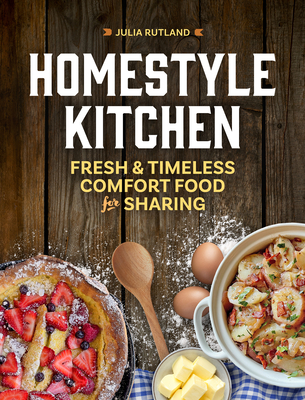 Homestyle Kitchen: Fresh & Timeless Comfort Food for Sharing - Rutland, Julia