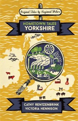 Hometown Tales: Yorkshire - Rentzenbrink, Cathy, and Hennison, Victoria