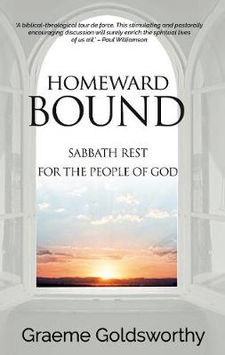 Homeward Bound: A Sabbath Rest for the People of God - Goldsworthy, Graeme