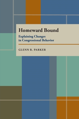 Homeward Bound: Explaining Changes in Congressional Behavior - Parker, Glenn R