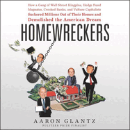 Homewreckers Lib/E: How a Gang of Wall Street Kingpins, Hedge Fund Magnates, Crooked Banks, and Vulture Capitalists Suckered Millions Out of Their Homes and Demolished the American Dream
