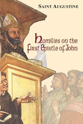 Homilies on the First Epistle of John - Saint Augustine of Hippo, and Doyle, Daniel O S a (Editor), and Martin, Thomas (Editor)