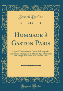 Hommage  Gaston Paris: Leon d'Ouverture Du Cours de Langue Et Littrature Franaises Du Moyen Age Prononce Au Collge de France, Le 3 Fvrier 1904 (Classic Reprint)