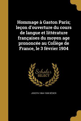 Hommage  Gaston Paris; leon d'ouverture du cours de langue et littrature franaises du moyen age prononce au Collge de France, le 3 fvrier 1904 - Bdier, Joseph 1864-1938