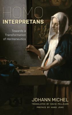 Homo Interpretans: Towards a Transformation of Hermeneutics - Michel, Johann, and Pellauer, David (Translated by), and Joas, Hans (Preface by)