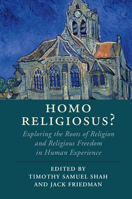 Homo Religiosus?: Exploring the Roots of Religion and Religious Freedom in Human Experience - Shah, Timothy Samuel (Editor), and Friedman, Jack (Editor)