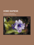 Homo Sapiens: A Novel in Three Parts