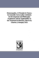 Homoeopathy, a Principle in Nature: Its Scientific Universality Unfolded; Its Development and Philosophy Explained; And Its Applicability to the Treatment of Diseases Shown (Classic Reprint)