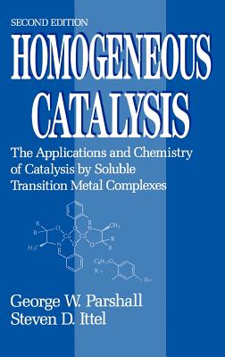 Homogeneous Catalysis: The Applications and Chemistry of Catalysis by Soluble Transition Metal Complexes - Parshall, George W, and Ittel, Steven D