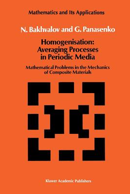 Homogenisation: Averaging Processes in Periodic Media: Mathematical Problems in the Mechanics of Composite Materials - Bakhvalov, N S, and Panasenko, G