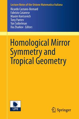 Homological Mirror Symmetry and Tropical Geometry - Castano-Bernard, Ricardo (Editor), and Catanese, Fabrizio (Editor), and Kontsevich, Maxim (Editor)