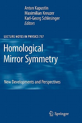 Homological Mirror Symmetry: New Developments and Perspectives - Kapustin, Anton (Editor), and Kreuzer, Maximilian (Editor), and Schlesinger, Karl-Georg (Editor)