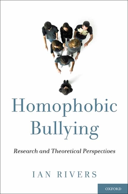 Homophobic Bullying: Research and Theoretical Perspectives - Rivers, Ian