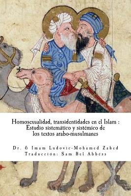 Homosexualidad & Transidentidad En El Islam: Estudio Sistematico y Sistemico de Los Textos Arabo-Musulmanes. - Zahed, Dr Ludovic-Mohamed, and Bel Abbess, Sam (Translated by)