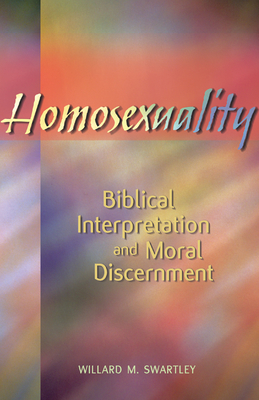 Homosexuality: Biblical Interpretation and Moral Discernment - Swartley, Willard M