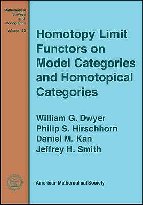 Homotopy Limit Functors on Model Categories and Homotopical Categories - Dwyer, William G. (Editor), and Hirschhorn, Philip S. (Editor), and Kan, Daniel M. (Editor)