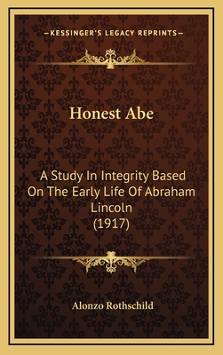 Honest Abe: A Study in Integrity Based on the Early Life of Abraham Lincoln (1917) - Rothschild, Alonzo