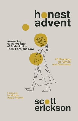 Honest Advent: Awakening to the Wonder of God-With-Us Then, Here, and Now - Erickson, Scott