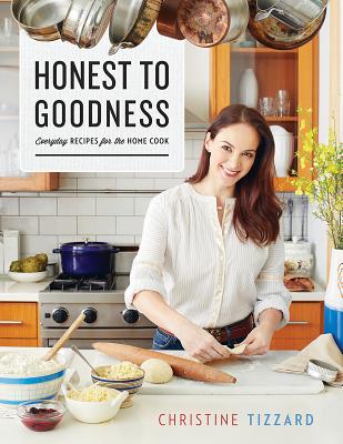 Honest to Goodness: Everyday Recipes for the Home Cook - Tizzard, Christine