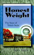 Honest Weight: The Story of Toledo Scale - Terry, Bob