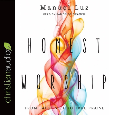 Honest Worship: From False Self to True Praise - Luz, Manuel, and de Ocampo, Ramn (Read by)