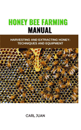 Honey Bee Farming: Harvesting and Extracting Honey: Techniques and Equipment