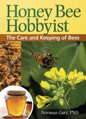 Honey Bee Hobbyist: The Care and Keeping of Bees - Gary, Norman