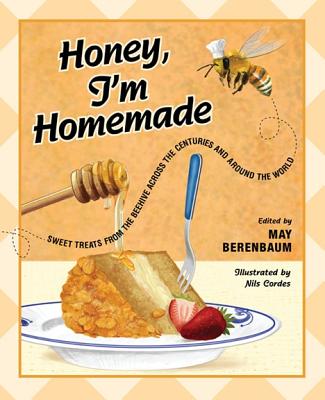 Honey, I'm Homemade: Sweet Treats from the Beehive Across the Centuries and Around the World - Berenbaum, May R (Editor)