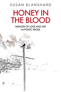 Honey In The Blood: Memoir Of Love And Art In Prose