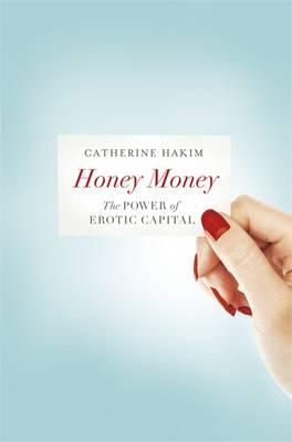 Honey Money: The Power of Erotic Capital - Hakim, Catherine