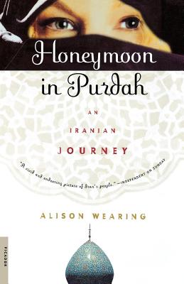 Honeymoon in Purdah: An Iranian Journey - Wearing, Alison