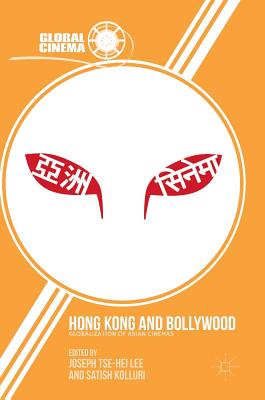 Hong Kong and Bollywood: Globalization of Asian Cinemas - Lee, Joseph Tse-Hei (Editor), and Kolluri, Satish (Editor)