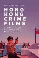 Hong Kong Crime Films: Criminal Realism, Censorship and Society, 1947-1986