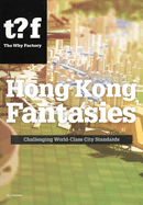 Hong Kong Fantasies. A Visual Expedition into the Future of a World-class City