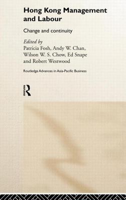 Hong Kong Management and Labour: Change and Continuity - Chan, Andy W (Editor), and Chow, Wilson W S (Editor), and Fosh, Patricia (Editor)