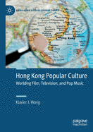 Hong Kong Popular Culture: Worlding Film, Television, and Pop Music